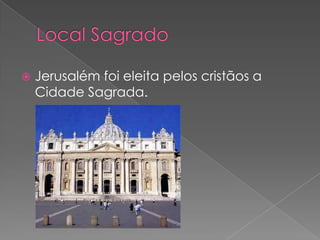    Jerusalém foi eleita pelos cristãos a
    Cidade Sagrada.
 