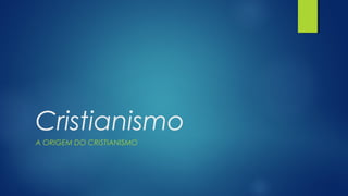 Cristianismo
A ORIGEM DO CRISTIANISMO
 