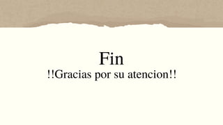 Fin
!!Gracias por su atencion!!
 
