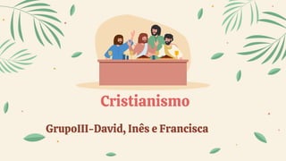 Cristianismo
GrupoIII-David, Inês e Francisca
 
