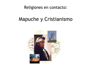 Religiones en contacto: Mapuche y Cristianismo 