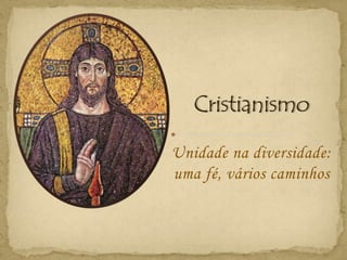 Unidade na diversidade:
uma fé, vários caminhos
 