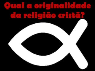 Qual a originalidade da religião cristã? 