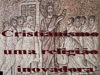 Cristianismo uma religião inovadora 