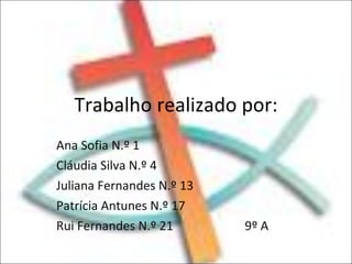 Trabalho realizado por: Ana Sofia N.º 1 Cláudia Silva N.º 4 Juliana Fernandes N.º 13 Patrícia Antunes N.º 17 Rui Fernandes N.º 21  9º A 