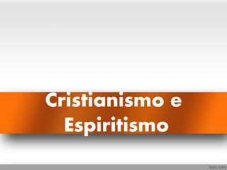 Cristianismo e
  Espiritismo
 