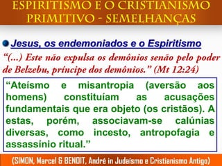 Jesus, os endemoniados e o Espiritismo



“Ateísmo e misantropia (aversão aos
homens)     constituíam   as     acusações
fundamentais que era objeto (os cristãos). A
estas, porém, associavam-se calúnias
diversas, como incesto, antropofagia e
assassínio ritual.”
 (SIMON, Marcel & BENOIT, André in Judaísmo e Cristianismo Antigo)
 