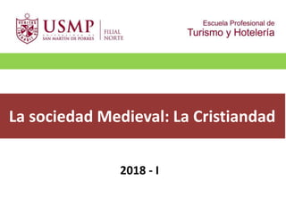 La sociedad Medieval: La Cristiandad
2018 - I
 