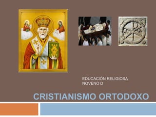 EDUCACIÓN RELIGIOSA
        NOVENO D


CRISTIANISMO ORTODOXO
 
