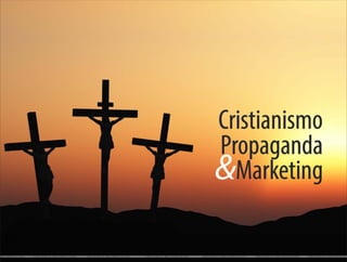 Cristianismo
Propaganda
Marketing&
 