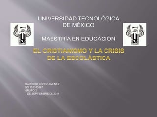 UNIVERSIDAD TECNOLÓGICA 
DE MÉXICO 
MAESTRÍA EN EDUCACIÓN 
MAURICIO LÓPEZ JIMÉNEZ 
NO 151313167 
GRUPO 2 
7 DE SEPTIEMBRE DE 2014 
 