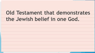 Old Testament that demonstrates
the Jewish belief in one God.
 
