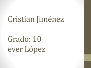 Cristian Jiménez
Grado: 10
ever López
 
