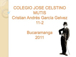 COLEGIO JOSE CELSTINO MUTISCristian Andrés García Gelvez11-2Bucaramanga2011 