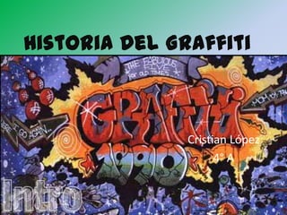 Historia Del Graffiti



               Cristian López
                     4° A
 