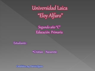 Estudiante:
•Cristian Navarrete
Segundo año “C”
Educación Primaria
Catedrático: Ing. Patricio Quiroz
Universidad Laica
“Eloy Alfaro”
 