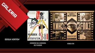 DZIGA VERTOV
HOMEM DA CAMARA
DE FILMAR

KINO EYE

 