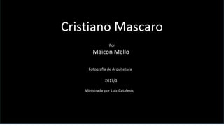 Cristiano Mascaro
Por
Maicon Mello
Fotografia de Arquitetura
2017/1
Ministrada por Luiz Catafesto
 