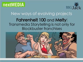 New ways of evolving projects
    Fahrenheit 100 and Melty:
Transmedia Storytelling is not only for
      Blockbuster franchises
 
