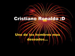 Cristiano Ronaldo :D Uno de los hombres mas deseados… 