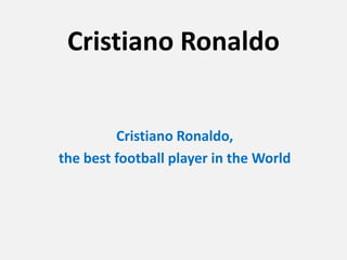 Cristiano Ronaldo


         Cristiano Ronaldo,
the best football player in the World
 