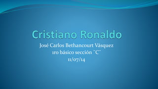 José Carlos Bethancourt Vásquez
1ro básico sección ¨C¨
11/07/14
 