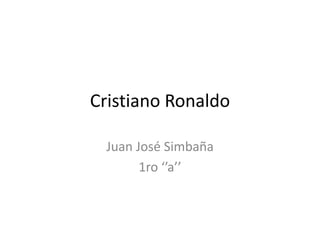 Cristiano Ronaldo
Juan José Simbaña
1ro ‘’a’’
 