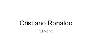 Cristiano Ronaldo
“El bicho”
 