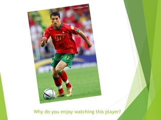 Why do you enjoy watching this player?
 