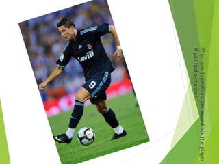 
What
are
3
questions
you
would
ask
the
player
if
you
had
a
chance?
 