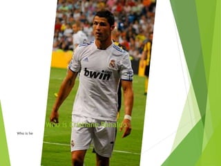 Who is Cristiano Ronaldo
Who is he
 