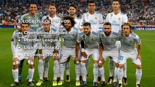 3. LOGROS COLECTIVOS
● Champions Leagues x5
● Premier League x3
● Liga Española x2
● Eurocopa (2016)
 