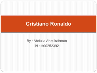 By : Abdulla Abdulrahman
Id : H00252392
Cristiano Ronaldo
 