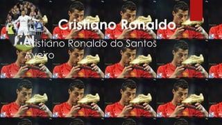 Cristiano Ronaldo
Cristiano Ronaldo do Santos
Aveiro
 