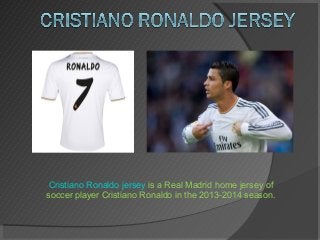 Cristiano Ronaldo jersey is a Real Madrid home jersey of
soccer player Cristiano Ronaldo in the 2013-2014 season.

 