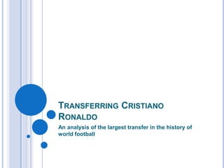 Transferring Cristiano Ronaldo An analysis of the largest transfer in the history of world football 