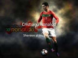 Cristiano Ronaldo
Shereen al moussawie
 
