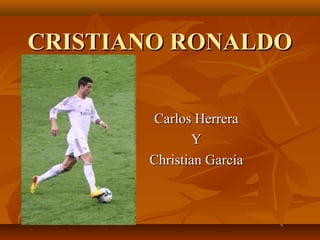 CRISTIANO RONALDOCRISTIANO RONALDO
Carlos HerreraCarlos Herrera
YY
Christian GarcíaChristian García
 