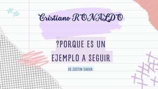 Cristiano RONALDO
Cristiano RONALDO
?PORQUE ES UN
EJEMPLO A SEGUIR
DE:JUSTIN CAGUA
 