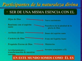 Participantes de la naturaleza divinaParticipantes de la naturaleza divina
• Hijos de Dios
• Bautismo con el espíritu
sant...