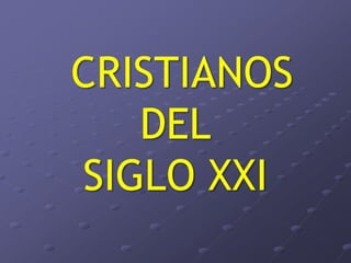 CRISTIANOS
DEL
SIGLO XXI

 