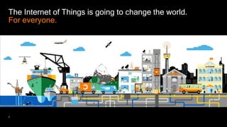 7
The Internet of Things is going to change the world.
For everyone.
 