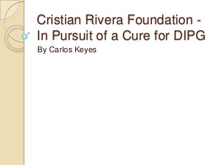 Cristian Rivera Foundation In Pursuit of a Cure for DIPG
By Carlos Keyes

 