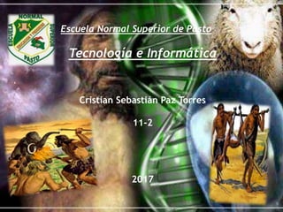 Escuela Normal Superior de Pasto
Tecnología e Informática
Cristian Sebastián Paz Torres
11-2
2017
 