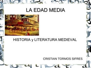LA EDAD MEDIA HISTORIA y LITERATURA MEDIEVAL CRISTIAN TORMOS SIFRES 