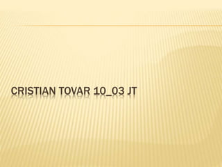 CRISTIAN TOVAR 10_03 JT 
 