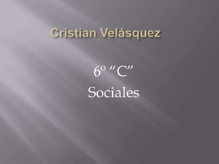 Cristian Velásquez 6º “C” Sociales  