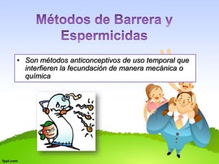 • Son métodos anticonceptivos de uso temporal que 
interfieren la fecundación de manera mecánica o 
química 
 