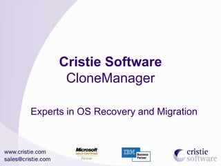 Cristie Software
       CloneManager

Experts in OS Recovery and Migration
 