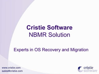 Cristie Software
       NBMR Solution

Experts in OS Recovery and Migration
 